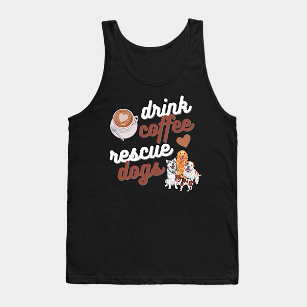 Drink Coffee Rescue Dogs Tank Top by Weenie Riot